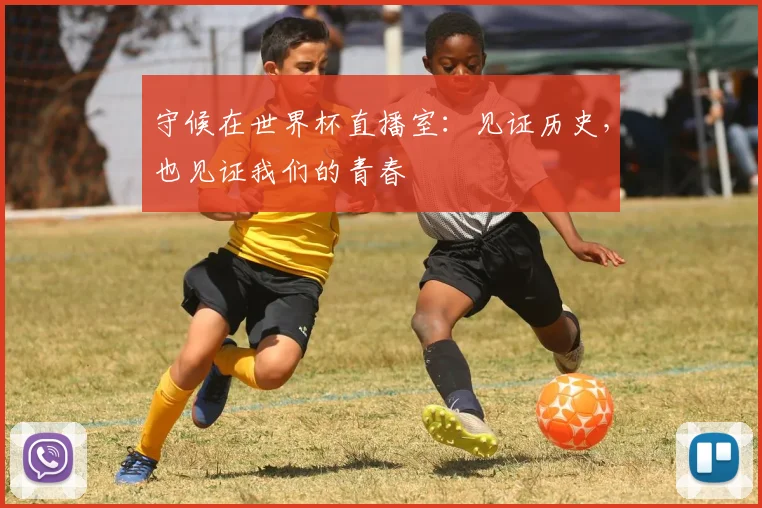 守候在世界杯直播室：见证历史，也见证我们的青春