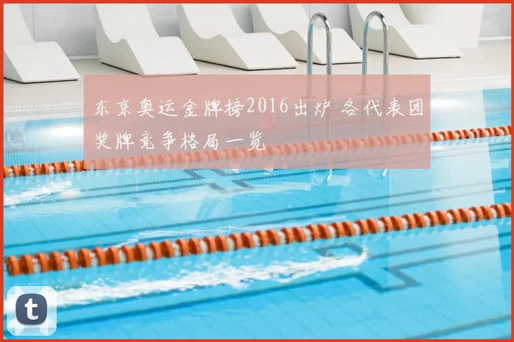 东京奥运金牌榜2016出炉 各代表团奖牌竞争格局一览