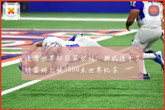 速滑世界杯因策尔站：挪威选手艾特雷姆打破5000米世界纪录