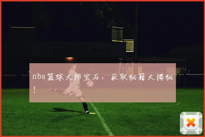 nba篮球大师宝石，获取秘籍大揭秘！