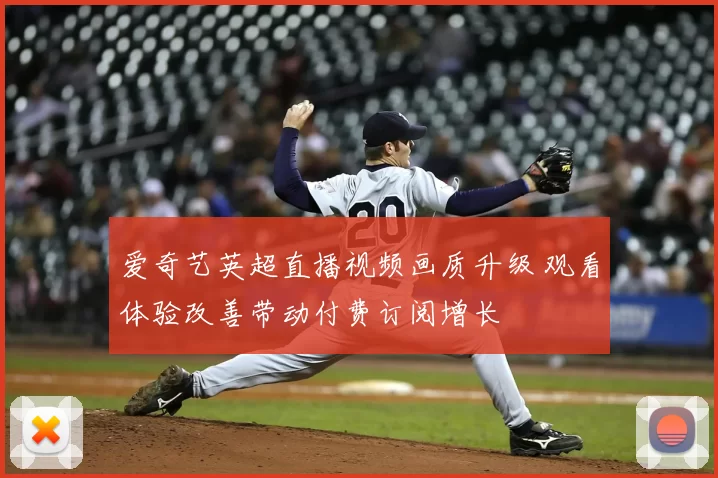爱奇艺英超直播视频画质升级 观看体验改善带动付费订阅增长