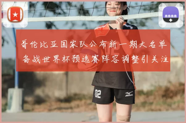 哥伦比亚国家队公布新一期大名单 备战世界杯预选赛阵容调整引关注