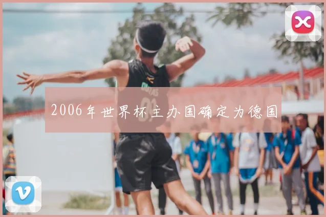2006年世界杯主办国确定为德国
