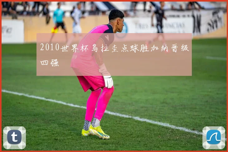 2010世界杯乌拉圭点球胜加纳晋级四强