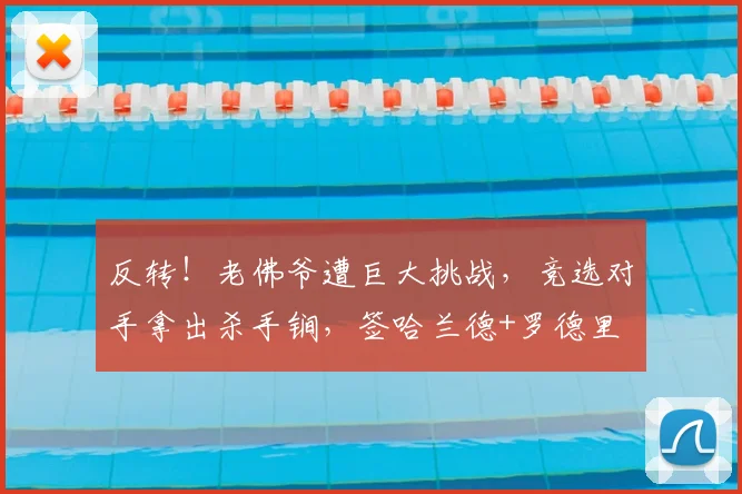 反转！老佛爷遭巨大挑战，竞选对手拿出杀手锏，签哈兰德+罗德里